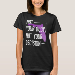 Florida Women's Rights Body Not Your Body Not Your T-Shirt