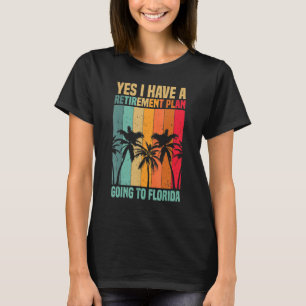 Floridian Yes I Have A Retirement Plan Going To Fl T-Shirt