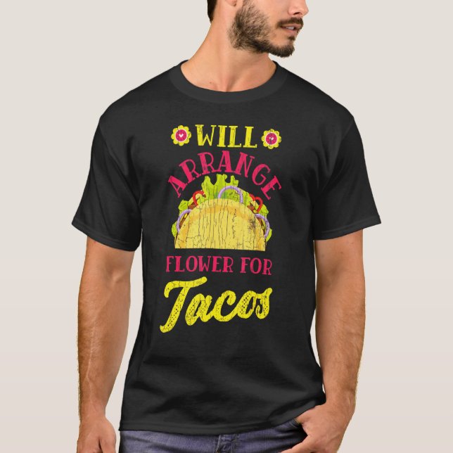 Florist Fun Will Arrange Flowerss For Tacos Graphi T-Shirt (Front)