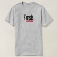 Florists Do It Better Joke T-Shirt