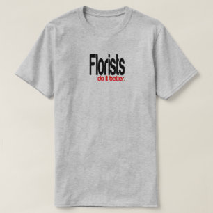Florists Do It Better Joke T-Shirt