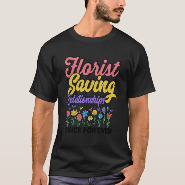 Florists Saving Relationships Since Forever Garden T-Shirt (Front)