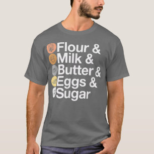 Flour & Milk & Butter & Eggs & Sugar Funny Baking  T-Shirt