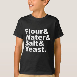 Flour & Water & Salt & Yeast   Bread Ingredients T-Shirt