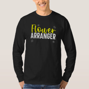Flower Arranger Florist Floral Designer Flowers T-Shirt