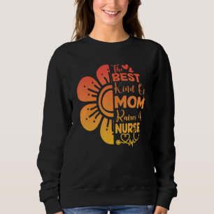 Flower Best Kind Of Mom Raises Nurse Nursing Mothe Sweatshirt
