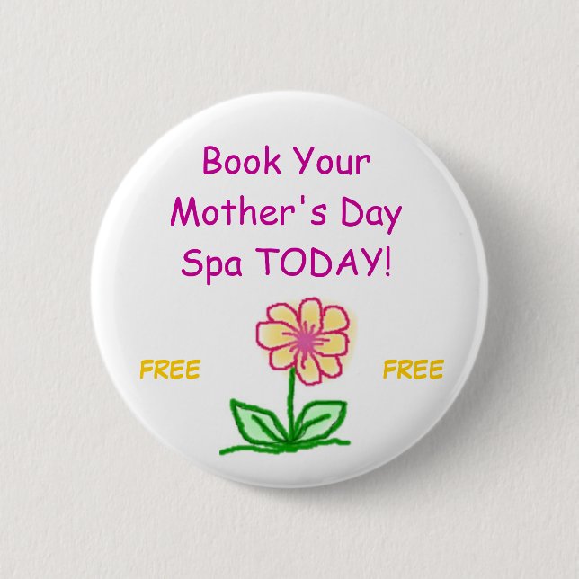 flower, Book Your Mother's Day Spa TODAY!, FREE... 2 Inch Round Button (Front)