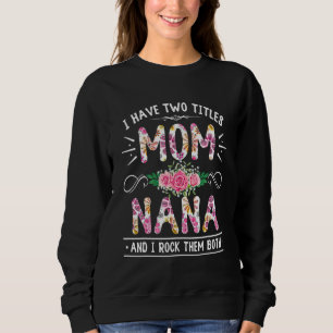 Flower I Have Two Titles Mom And Nana Cute Mother' Sweatshirt