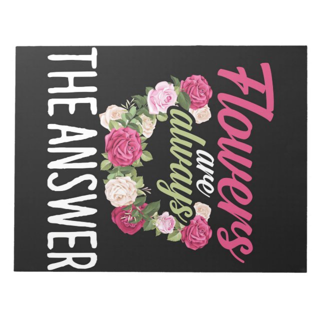 Flower Lover | Flowers Are Always The Answer Notepad (Front)