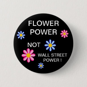 FLOWER POWER NOT WALL STREET POWER ! 2 INCH ROUND BUTTON