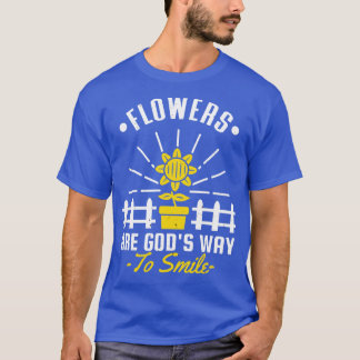 Flowers Are Gods Way To Smile Gardening Garden  T-Shirt