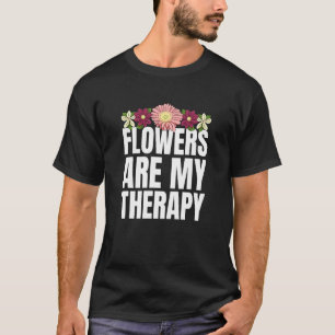 Flowers Are My Therapy Gardener Florist T-Shirt