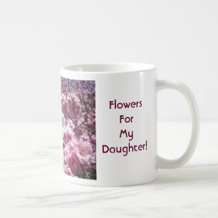 Flowers for My Daugher! Coffe Cup Mug Blossoms