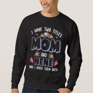 Flowers I Have Two Tittles Mom And Nene And I Rock Sweatshirt