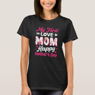 Flowers My First Love Mom Happy Mother's Day Women T-Shirt