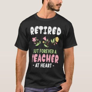 Flowers Retired But Forever A Teacher At Heart Stu T-Shirt