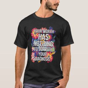 Flowers Your Worth Has Nothing To Do With Your Dia T-Shirt