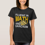 Fluent in Math and Sarcasm Fluent in Math, Sarcasm T-Shirt<br><div class="desc">Fluent in Math and Sarcasm Fluent in Math,  Sarcasm</div>