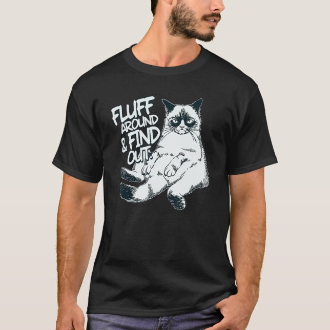 Fluff Around And Find Out  Cat  1 T-Shirt (Front)