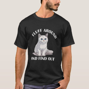 Fluff Around And Find Out Funny Cat T Shirt