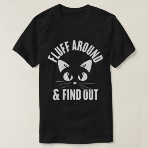 Fluff Around And Find Out Gifts Funny Cat T-Shirt