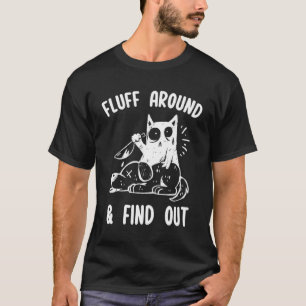 Fluff Around And Find Out Sarcastic Cat  Humour Wo T-Shirt