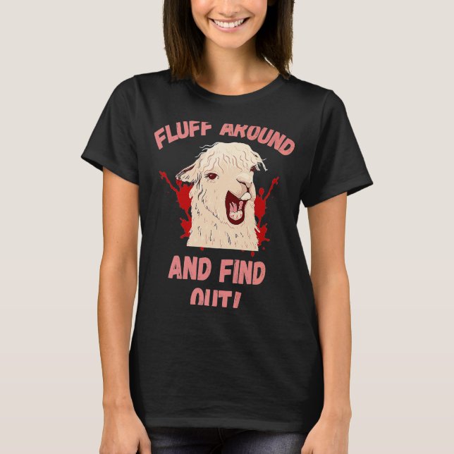 Fluff Around And Find Out Sarcastic Llama Angry Ll T-Shirt (Front)
