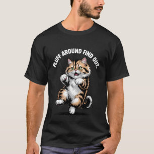 Fluff Around Find Out Funny Fluffy Cat Kitten Meme T-Shirt