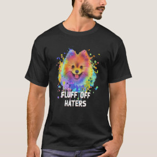 Fluff Off Haters Sarcastic Pomeranian Sarcasm Pom  T-Shirt