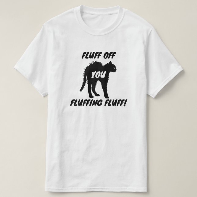 Fluff off you Fluffing Fluff - Funny Angry Cat T-Shirt (Design Front)