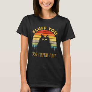 Fluff You Cat Kitten T-Shirt