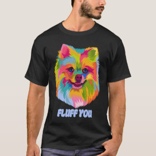 Fluff You  Pomeranian Humor Pom Pom Animal Pun T-Shirt