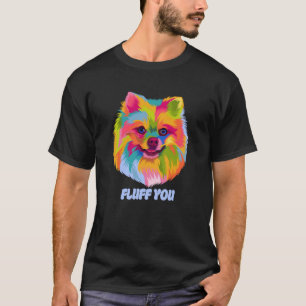 Fluff You Pomeranian Humor Pom Pom Animal Pun T-Shirt