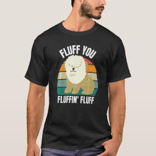 Fluff You You Fluffin  Dog Puppy  Sarcastic 2022 T-Shirt