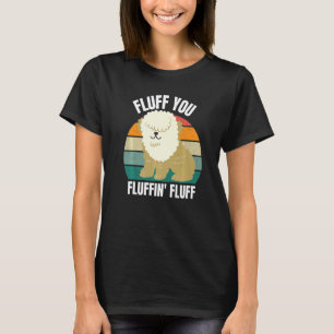 Fluff You You Fluffin Dog Puppy Sarcastic 2022 T-Shirt