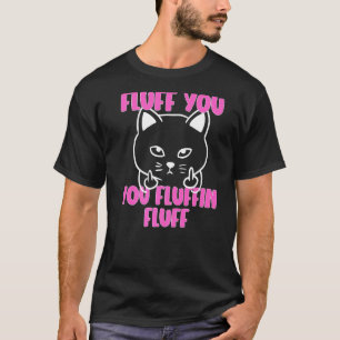 Fluff You You Fluffin Fluff Cat Flipping Off  3 T-Shirt