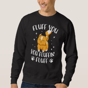 Fluff You You Fluffin Fluff Cat Owner Cat Trainer Sweatshirt