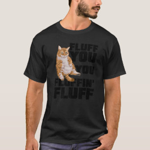 Fluff You You Fluffin Fluff Cat Owner Cat Trainer  T-Shirt
