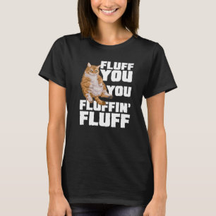 Fluff You You Fluffin Fluff Cat Owner Cat Trainer T-Shirt