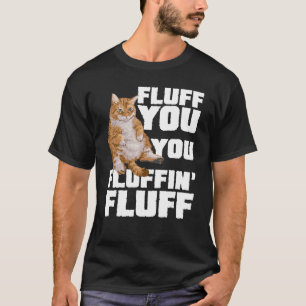Fluff You You Fluffin Fluff Cat Owner Cat Trainer T-Shirt
