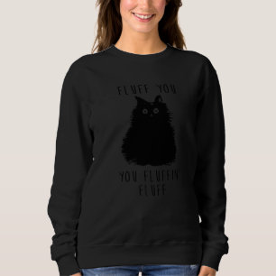 Fluff You You Fluffin' Fluff Cat Sweatshirt