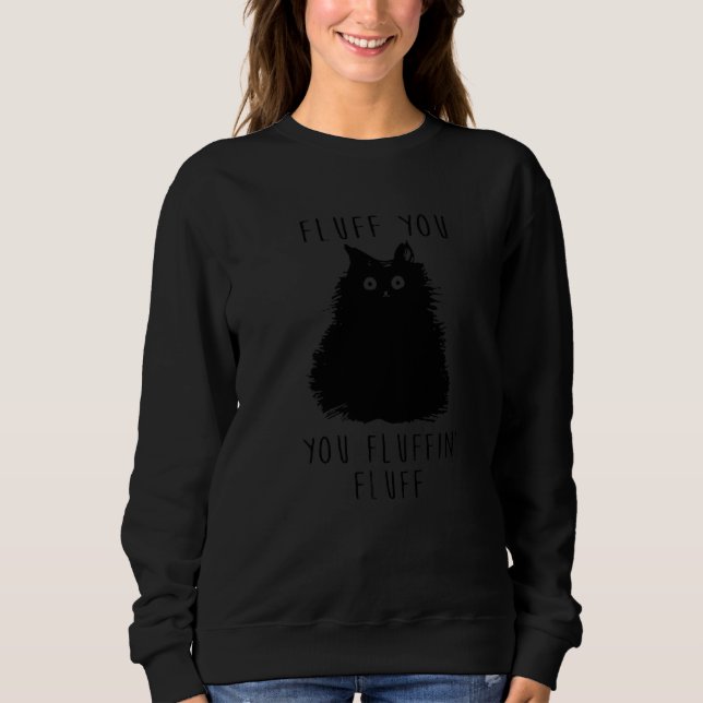 Fluff You You Fluffin' Fluff Cat Sweatshirt (Front)
