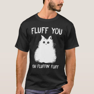 Fluff You You  Fluffin Fluff   Cat T-Shirt