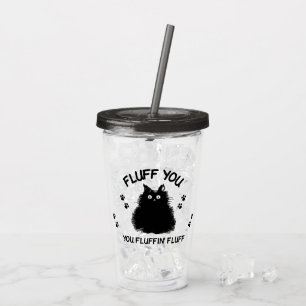 Fluff You You Fluffin Fluff Kitty Cat Acrylic Tumbler