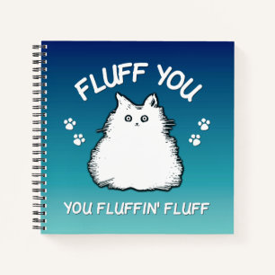 Fluff You You Fluffin Fluff Kitty Cat Notebook