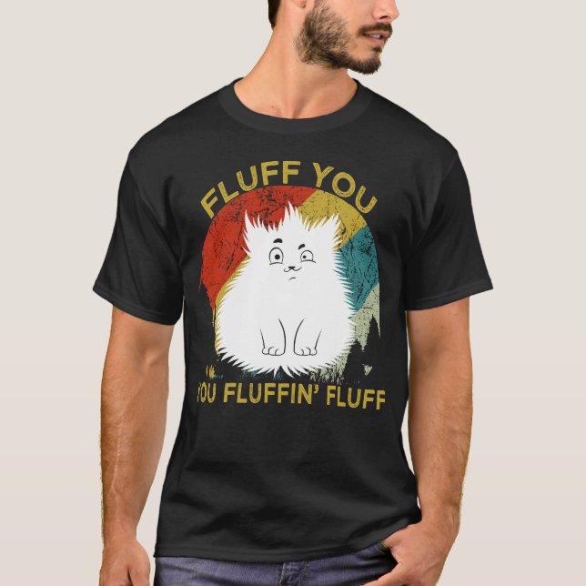 Fluff You You Fluffin' Fluff Kitty T-Shirt (Front)