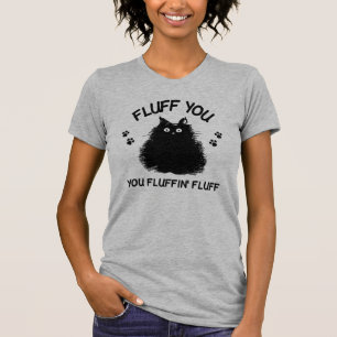 Fluff You You Fluffin Fluff Kitty T-Shirt
