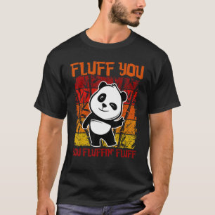 Fluff You You Fluffin' Fluff Panda Bear Cute Anima T-Shirt