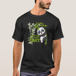Fluff You You Fluffin' Fluff Panda Bear Cute Anima T-Shirt
