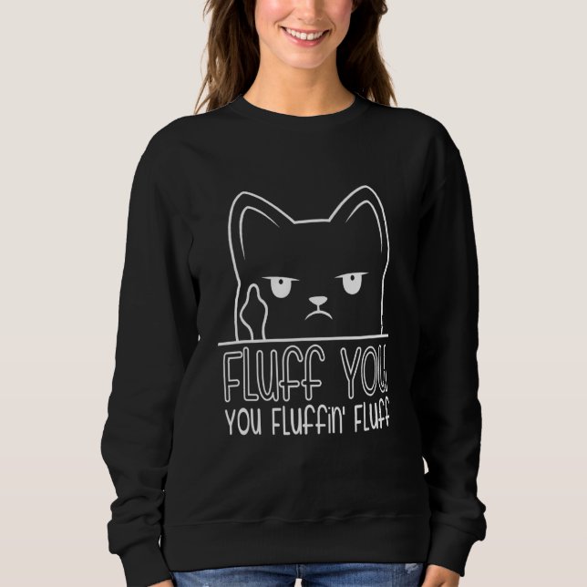 Fluff You You Fluffin Fluff  Saying Cat Sweatshirt (Front)